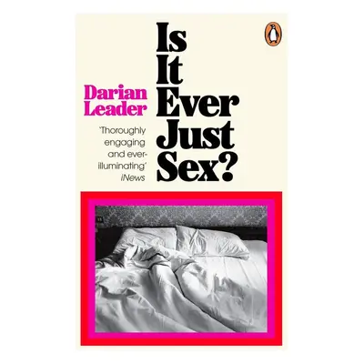 Is It Ever Just Sex? - Darian Leader