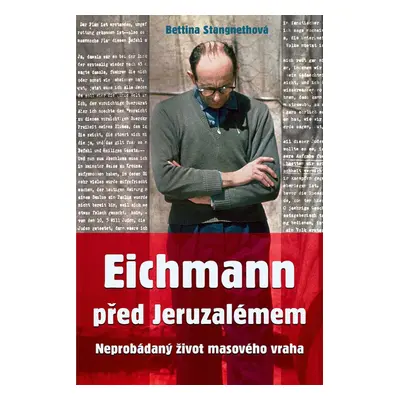 Eichmann před Jeruzalémem - Bettina Stangnethová