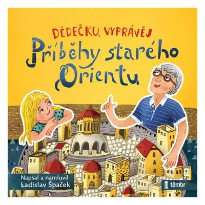 Dědečku, vyprávěj – Příběhy starého Orientu - Ladislav Špaček