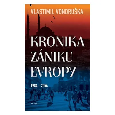 Kronika zániku Evropy 1984-2054 - Vlastimil Vondruška