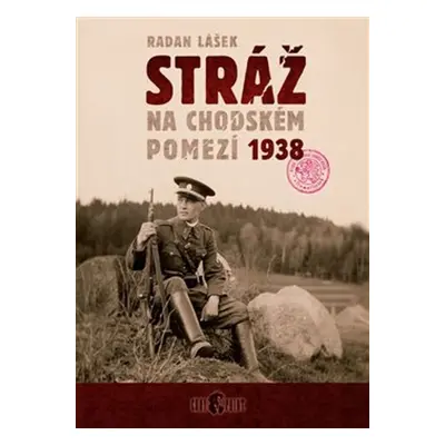 Stráž na chodském pomezí 1938 - Radan Lášek