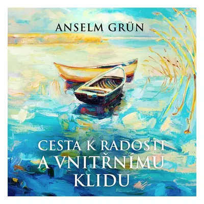 Cesta k radosti a vnitřnímu klidu - Anselm Grün