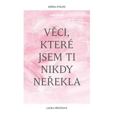 Věci, které jsem ti nikdy neřekla - Laura Přečková