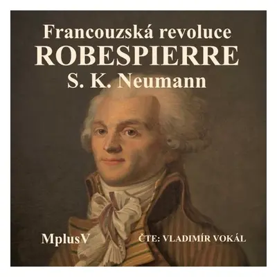 Francouzská revoluce – Robespierre - Stanislav Kostka Neumann