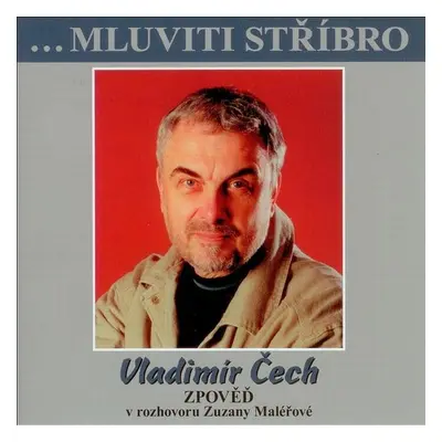 ...Mluviti stříbro - Vladimír Čech - zpověď - Vladimír Čech