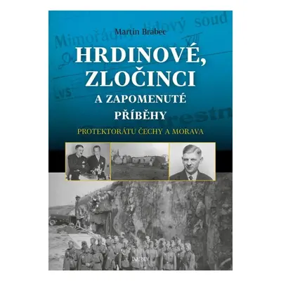 Hrdinové, zločinci a zapomenuté příběhy protektorátu Čechy a Morava - Martin Brabec