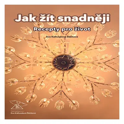 Jak žít snadněji – recepty pro život - Eva Kalivodová Štichová