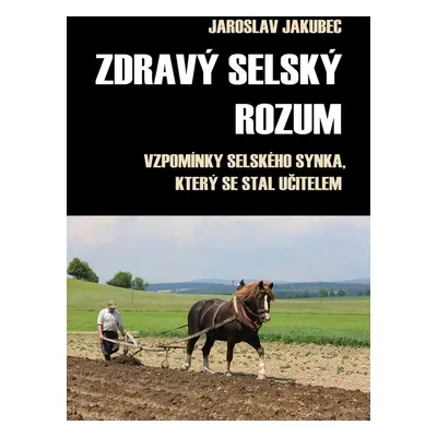 Zdravý selský rozum - Jaroslav Jakubec