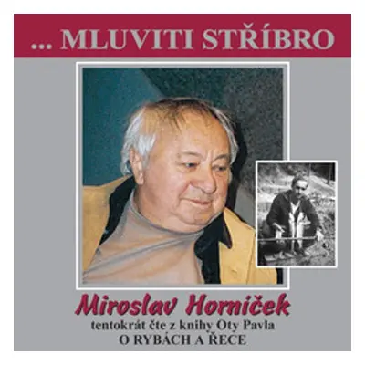 ...Mluviti stříbro - Miroslav Horníček tentokrát O RYBÁCH A ŘECE - Zuzana Maléřová