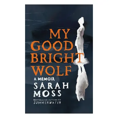 My Good Bright Wolf - Sarah Moss