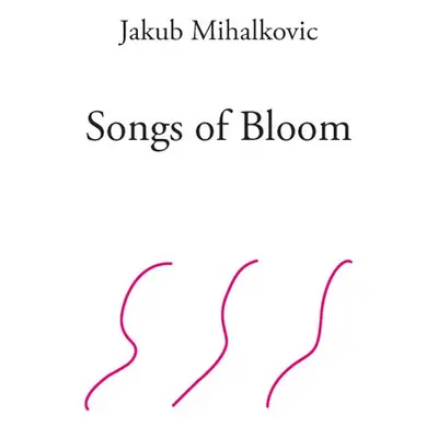 Songs of Bloom - Jakub Mihalkovic