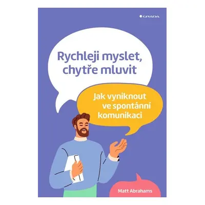 Rychleji myslet, chytře mluvit - Matt Abrahams