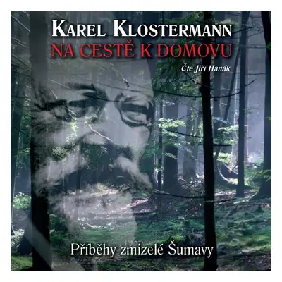 Na cestě k domovu – Příběhy zmizelé Šumavy - Karel Klostermann