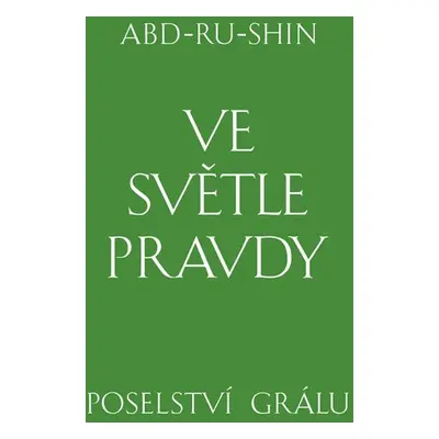 Ve světle Pravdy. Poselství Grálu - Abd-ru-shin