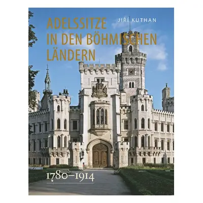 Adelssitze in den Böhmischen Ländern 1780 - 1914 - Jiří Kuthan