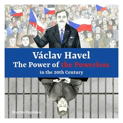 Václav Havel – The Power of the Powerless in the 20th Century - Martin Vopěnka