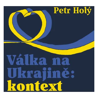 Válka na Ukrajině: kontext - Petr Holý