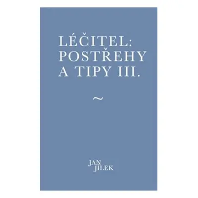 Léčitel: Postřehy a tipy III. - Jan Jílek