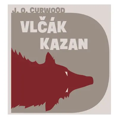 Vlčák Kazan - James Oliver Curwood