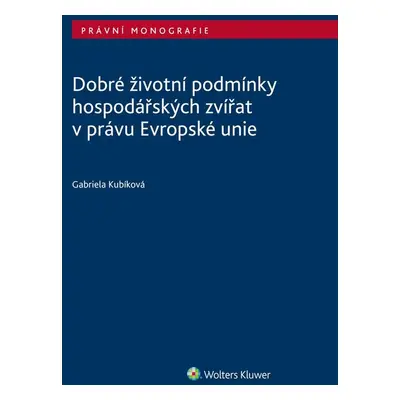 Dobré životní podmínky hospodářských zvířat v právu Evropské unie - Gabriela Kubíková