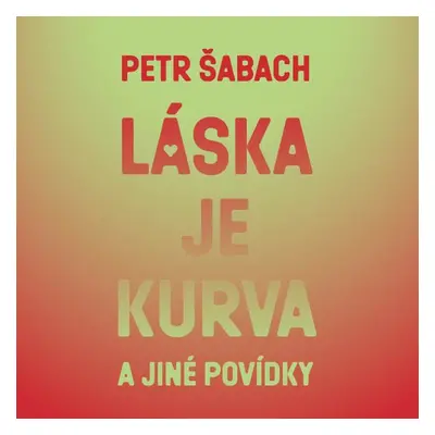 Láska je kurva a jiné povídky - Petr Šabach