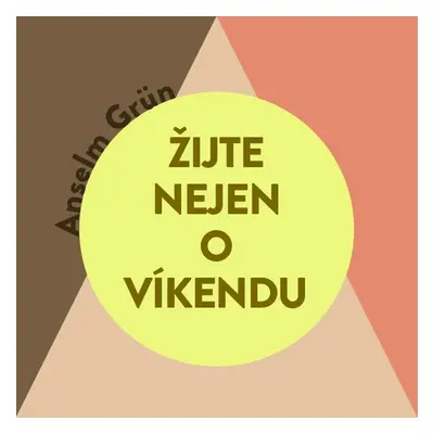 Žijte nejen o víkendu - Anselm Grün