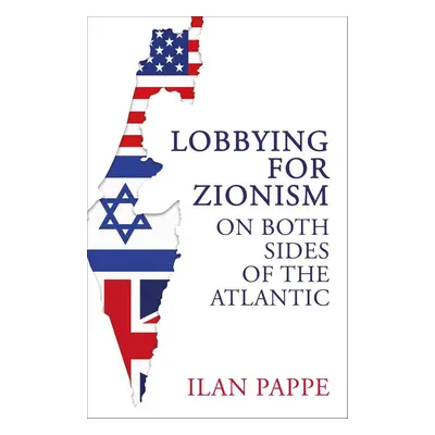 Lobbying for Zionism on Both Sides of the Atlantic - Ilan Pappe