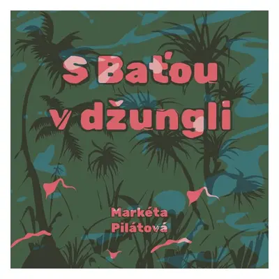 S Baťou v džungli - Markéta Pilátová