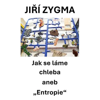 Jak se láme chleba aneb "Entropie" - Jiří Zygma