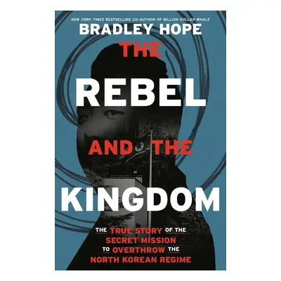 The Rebel and the Kingdom - Bradley Hope