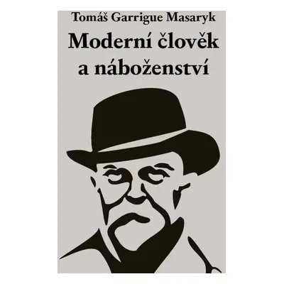 Moderní člověk a náboženství - Tomáš Garrigue Masaryk