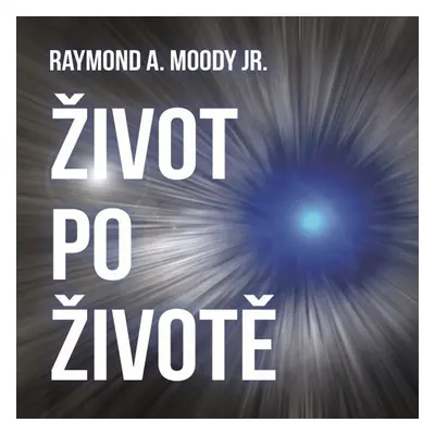 Život po životě - Raymond A. Moody Jr.