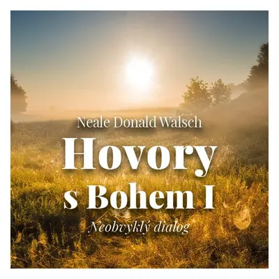 Hovory s Bohem I. - Neobvyklý dialog - Neale Donald Walsch