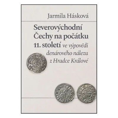 Severovýchodní Čechy na počátku 11. st. ve výpovědi denárového nálezu z Hradce - Jarmila Háskov