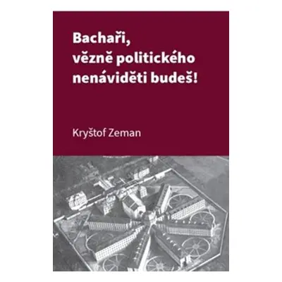 Bachaři, vězně politického nenáviděti budeš! - Kryštof Zeman