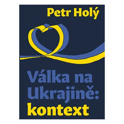 Válka na Ukrajině: kontext - Petr Holý