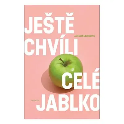 Ještě chvíli celé jablko - Alexandra Buršíková