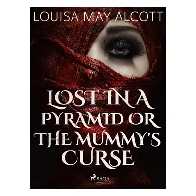 Lost in a Pyramid, or the Mummy\'s Curse - Louisa May Alcott