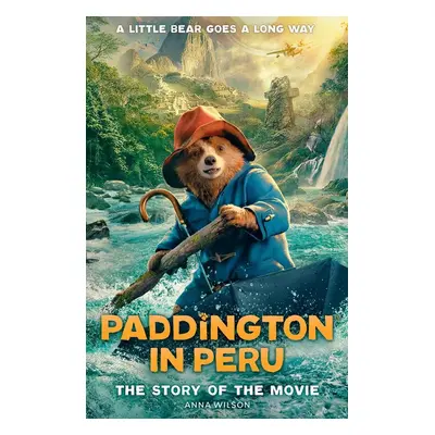 Paddington in Peru: The Story of the Movie - Anna Wilsonová