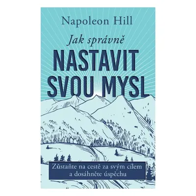 Jak správně nastavit svou mysl - Napoleon Hill