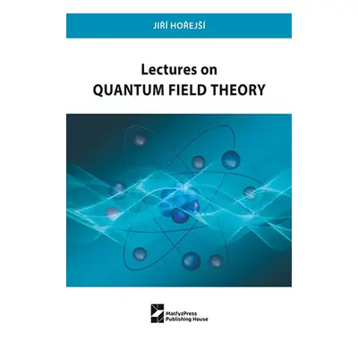 Lectures on Quantum Field Theory - Jiří Hořejší