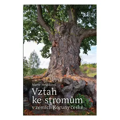 Vztah ke stromům v zemích Koruny české - Marie Hrušková