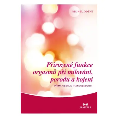 Přirozené funkce orgasmů při milování, porodu a kojení - Michel Odent