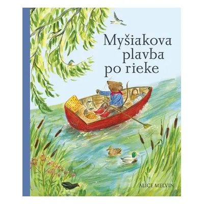 Myšiakova plavba po rieke - Alice Melvin