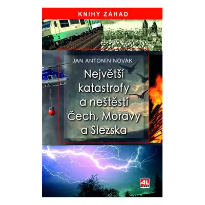 Největší katastrofy a neštěstí Čech, Moravy a Slezska - Jan A. Novák