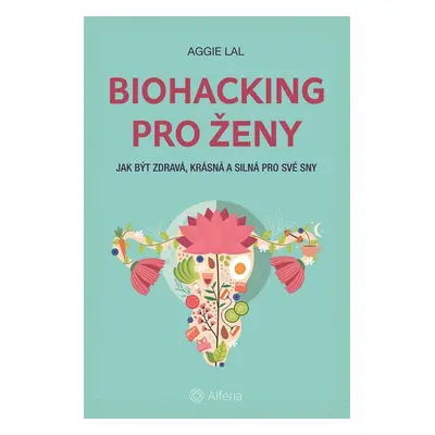 Biohacking pro ženy - Aggie Lal