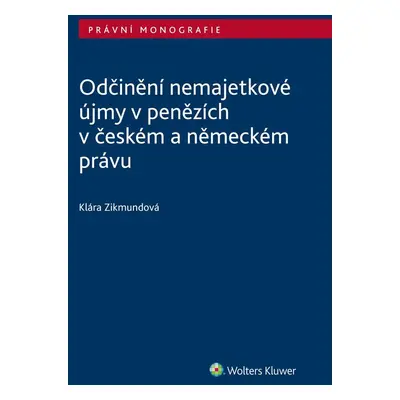 Odčinění nemajetkové újmy v penězích v českém a německém právu - Klára Zikmundová