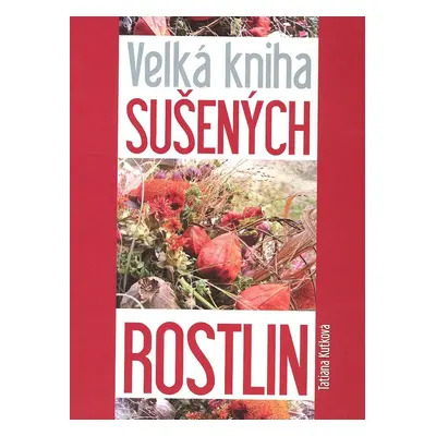 Velká kniha sušených rostlin - Tatiana Kuťková