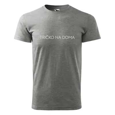 Tričko s potiskem Tričko na doma - šedé 3XL