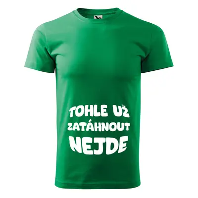 Tričko s potiskem Tohle už zatáhnout nejde - zelené 4XL